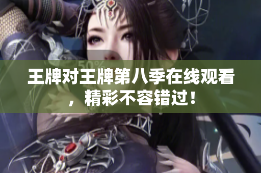 王牌对王牌第八季在线观看，精彩不容错过！