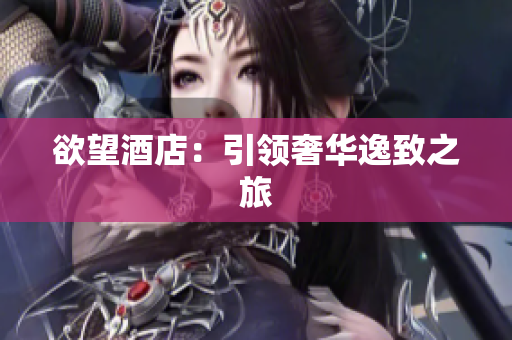 欲望酒店：引领奢华逸致之旅