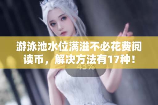 游泳池水位满溢不必花费阅读币，解决方法有17种！