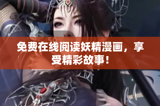 免费在线阅读妖精漫画，享受精彩故事！