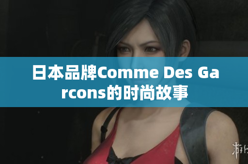 日本品牌Comme Des Garcons的时尚故事