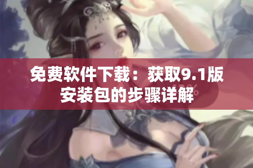 免费软件下载：获取9.1版安装包的步骤详解
