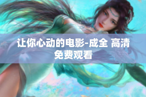让你心动的电影-成全 高清免费观看