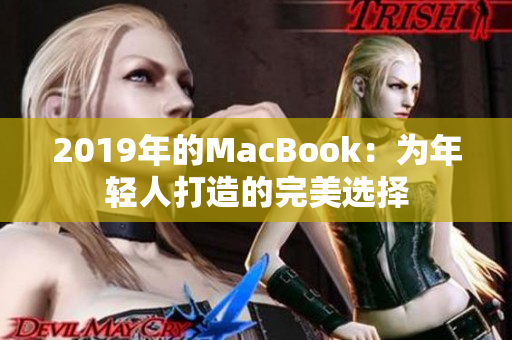 2019年的MacBook：为年轻人打造的完美选择