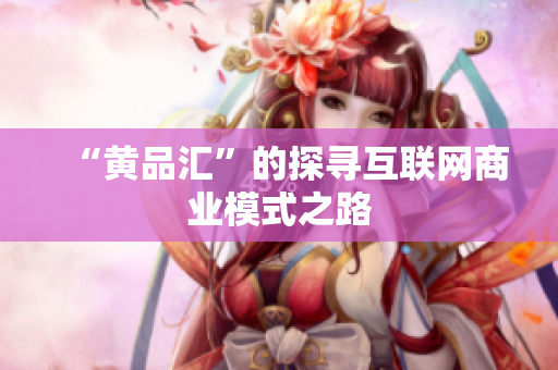 “黄品汇”的探寻互联网商业模式之路