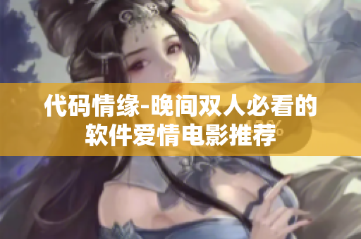 代码情缘-晚间双人必看的软件爱情电影推荐