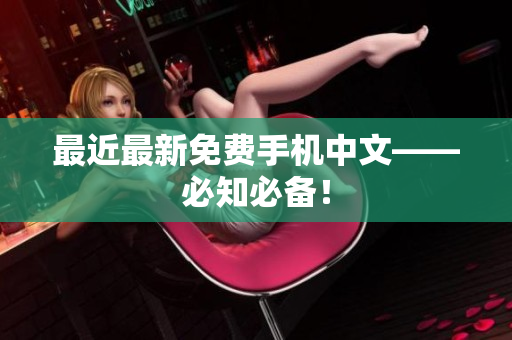 最近最新免费手机中文——必知必备！