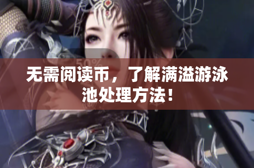 无需阅读币，了解满溢游泳池处理方法！