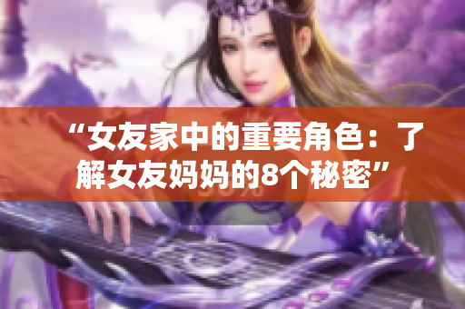 “女友家中的重要角色：了解女友妈妈的8个秘密”