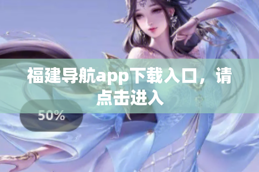 福建导航app下载入口，请点击进入