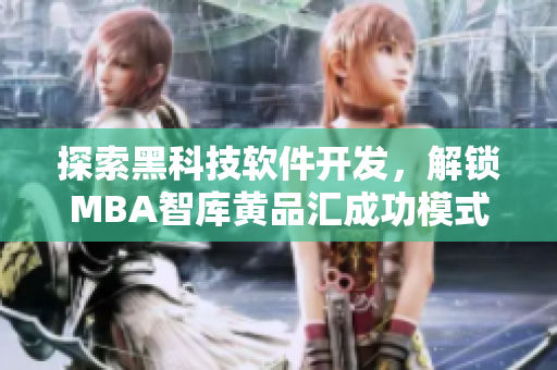 探索黑科技软件开发，解锁MBA智库黄品汇成功模式