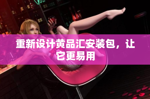 重新设计黄品汇安装包，让它更易用