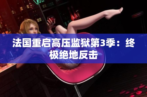 法国重启高压监狱第3季：终极绝地反击