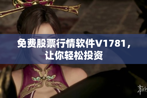 免费股票行情软件V1781，让你轻松投资