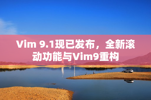 Vim 9.1现已发布，全新滚动功能与Vim9重构