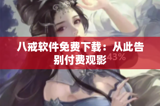 八戒软件免费下载：从此告别付费观影