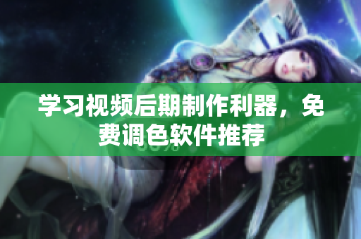 学习视频后期制作利器，免费调色软件推荐