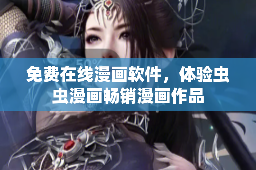 免费在线漫画软件，体验虫虫漫画畅销漫画作品