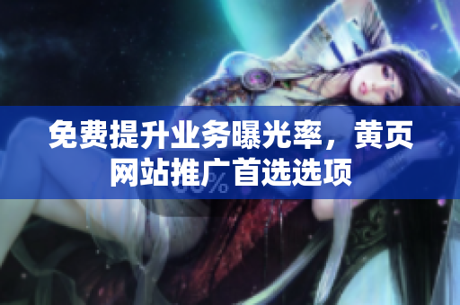 免费提升业务曝光率，黄页网站推广首选选项