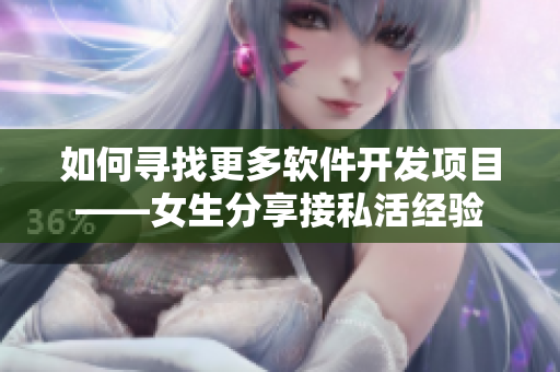 如何寻找更多软件开发项目——女生分享接私活经验