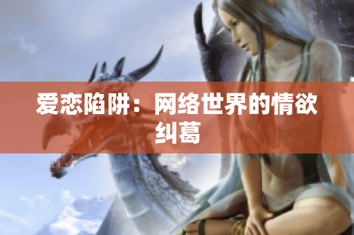 爱恋陷阱：网络世界的情欲纠葛