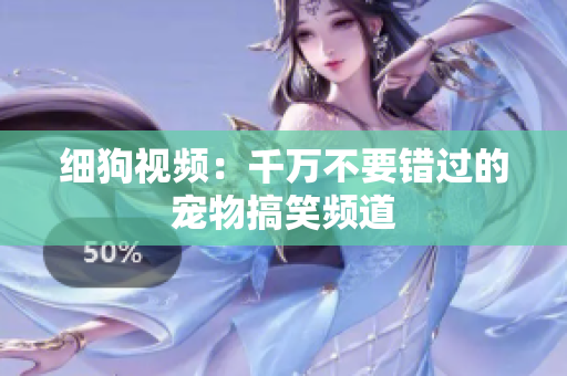 细狗视频：千万不要错过的宠物搞笑频道