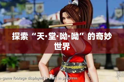 探索“天·堂·呦·呦”的奇妙世界