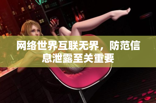 网络世界互联无界，防范信息泄露至关重要