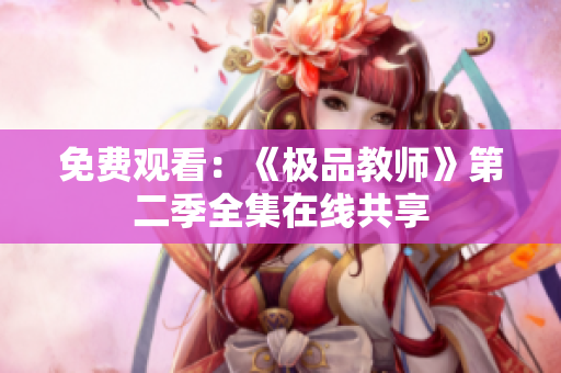 免费观看：《极品教师》第二季全集在线共享