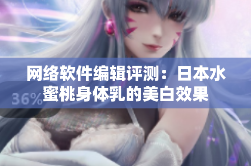 网络软件编辑评测：日本水蜜桃身体乳的美白效果