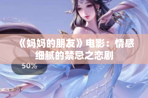 《妈妈的朋友》电影：情感细腻的禁忌之恋剧