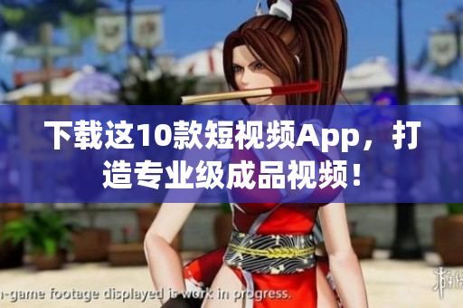 下载这10款短视频App，打造专业级成品视频！