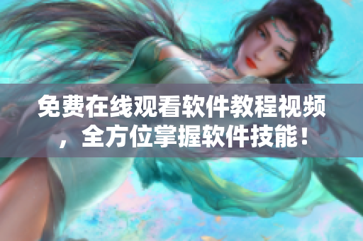 免费在线观看软件教程视频，全方位掌握软件技能！