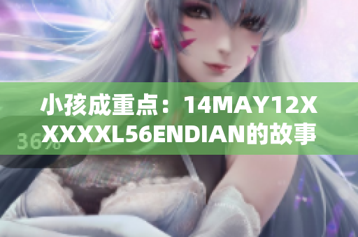 小孩成重点：14MAY12XXXXXL56ENDIAN的故事