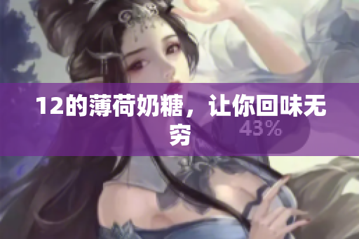 12的薄荷奶糖，让你回味无穷