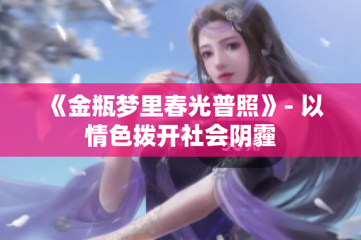 《金瓶梦里春光普照》- 以情色拨开社会阴霾