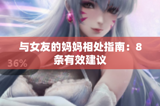 与女友的妈妈相处指南：8条有效建议