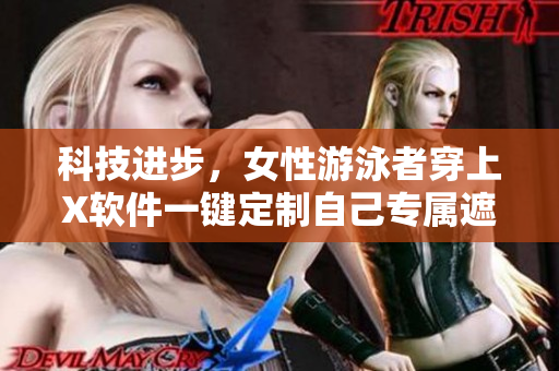科技进步，女性游泳者穿上X软件一键定制自己专属遮肚显瘦泳衣