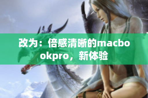 改为：倍感清晰的macbookpro，新体验