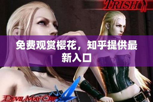免费观赏樱花，知乎提供最新入口