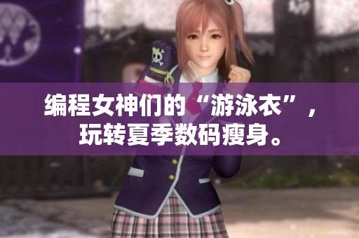 编程女神们的“游泳衣”，玩转夏季数码瘦身。