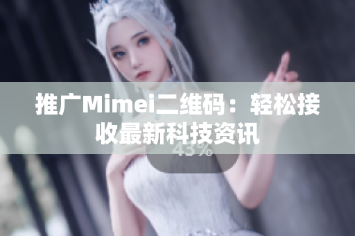 推广Mimei二维码：轻松接收最新科技资讯