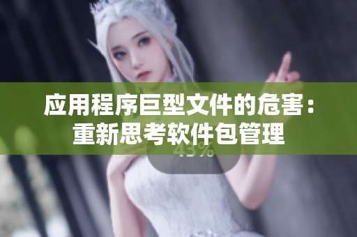 应用程序巨型文件的危害：重新思考软件包管理