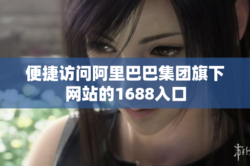 便捷访问阿里巴巴集团旗下网站的1688入口