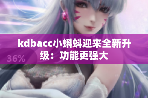kdbacc小蝌蚪迎来全新升级：功能更强大
