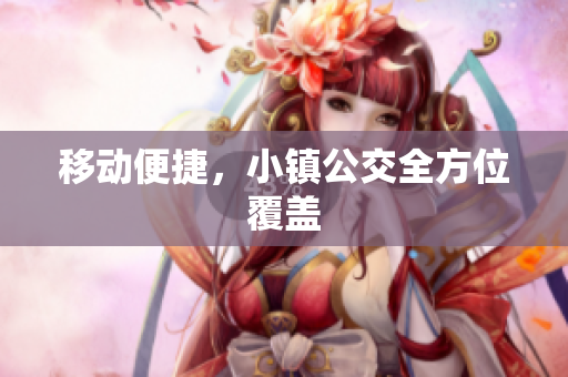 移动便捷，小镇公交全方位覆盖
