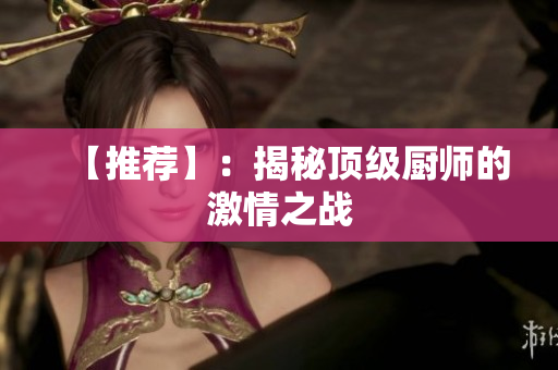 【推荐】：揭秘顶级厨师的激情之战