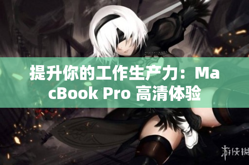 提升你的工作生产力：MacBook Pro 高清体验