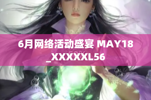 6月网络活动盛宴 MAY18_XXXXXL56