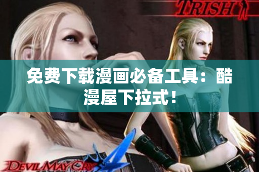 免费下载漫画必备工具：酷漫屋下拉式！